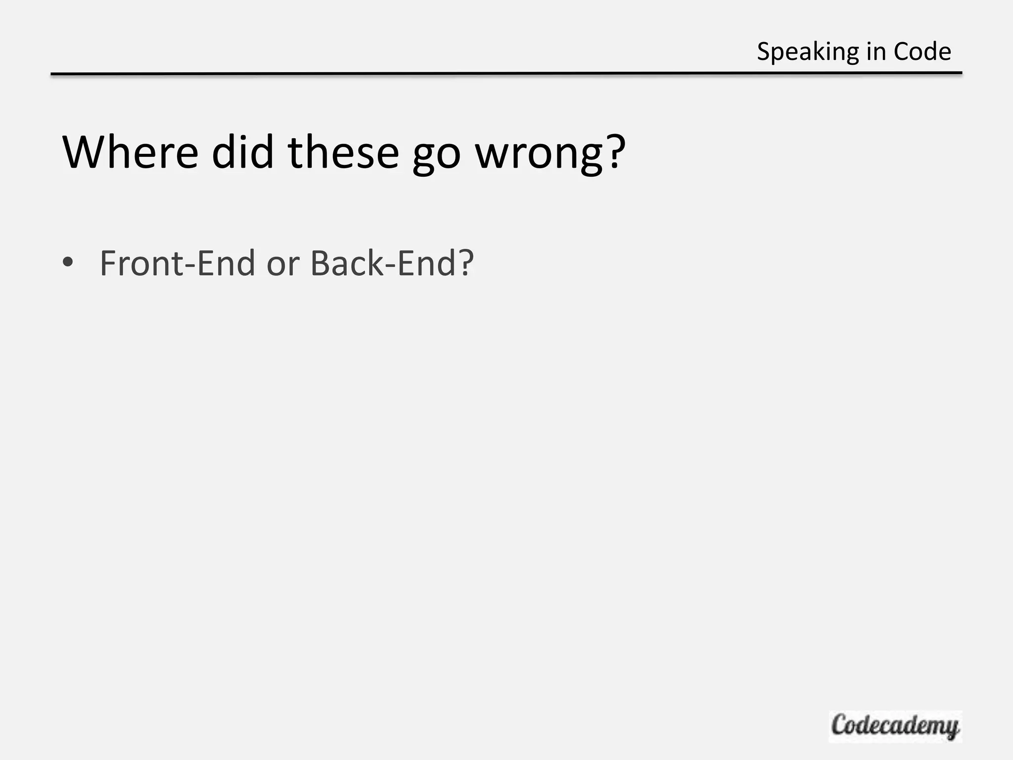 Speaking in Code


Where did these go wrong?

• Front-End or Back-End?
 