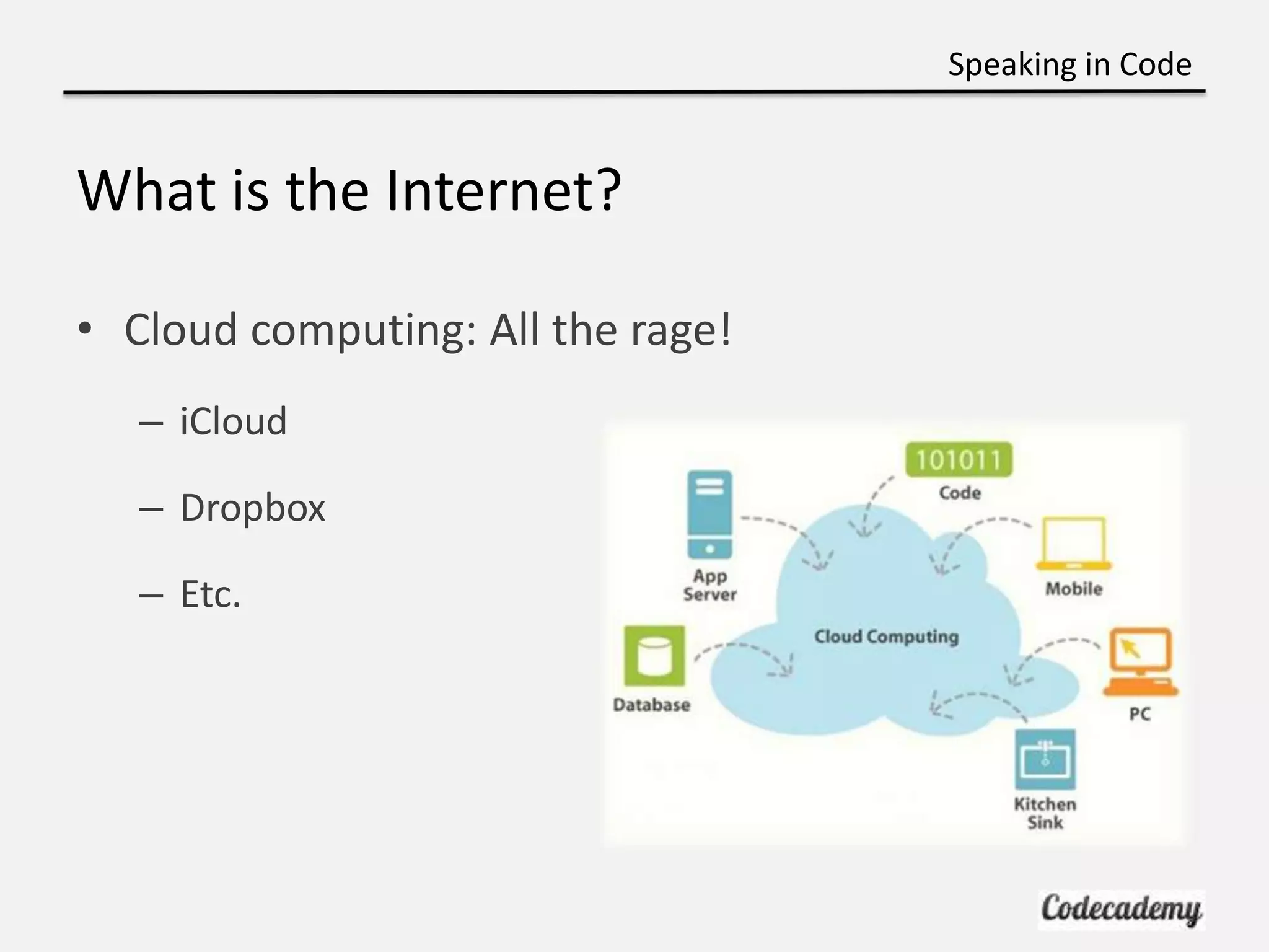 Speaking in Code


What is the Internet?

• Cloud computing: All the rage!
   – iCloud

   – Dropbox

   – Etc.
 