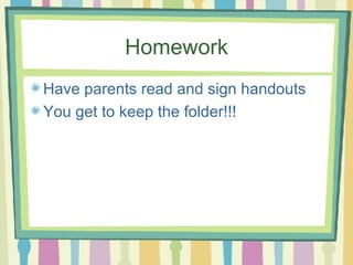 Homework Have parents read and sign handouts  You get to keep the folder!!! 