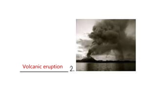 Volcanic eruption
 