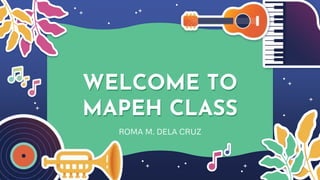 WELCOME TO
MAPEH CLASS
ROMA M. DELA CRUZ
 