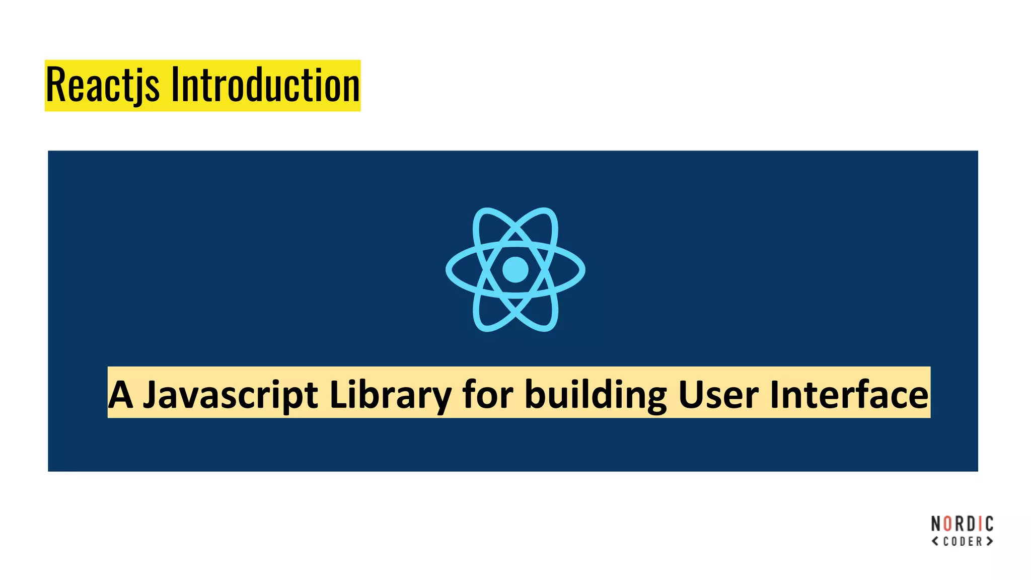Reactjs Introduction
A Javascript Library for building User Interface
 