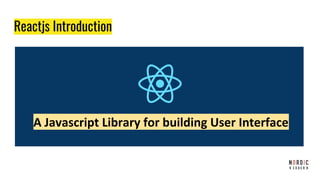 Reactjs Introduction
A Javascript Library for building User Interface
 