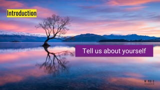 Tell us about yourself
Introduction
 