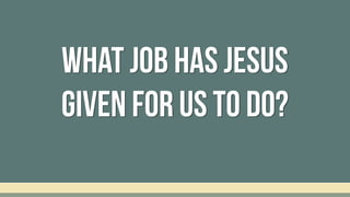 What Job Has Jesus
Given for Us to do?
 