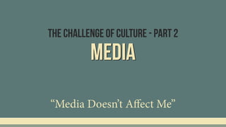 Media
“Media Doesn’t Aﬀect Me”
The Challenge Of Culture - part 2
 