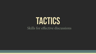 tACTICS
Skills for eﬀective discussions
 