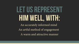 hIM wELL, WITH:
leT uS rePRESENT
An accurately informed mind
An artful method of engagement
A warm and attractive manner
 