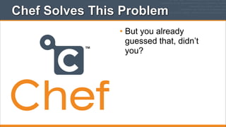 Chef Solves This Problem
™

• But you already
guessed that, didn’t
you?

 