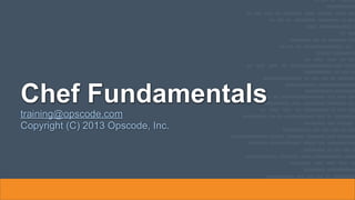 Chef Fundamentals
training@opscode.com
Copyright (C) 2013 Opscode, Inc.

 
