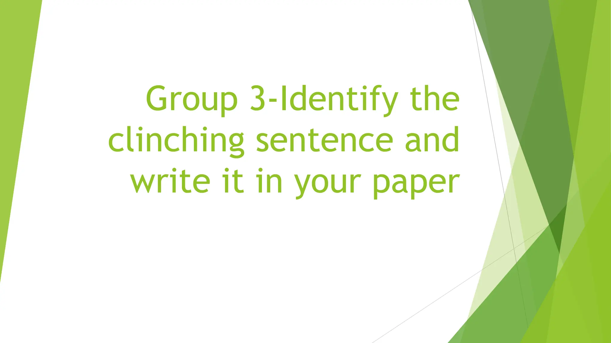 Group 3-Identify the
clinching sentence and
write it in your paper
 