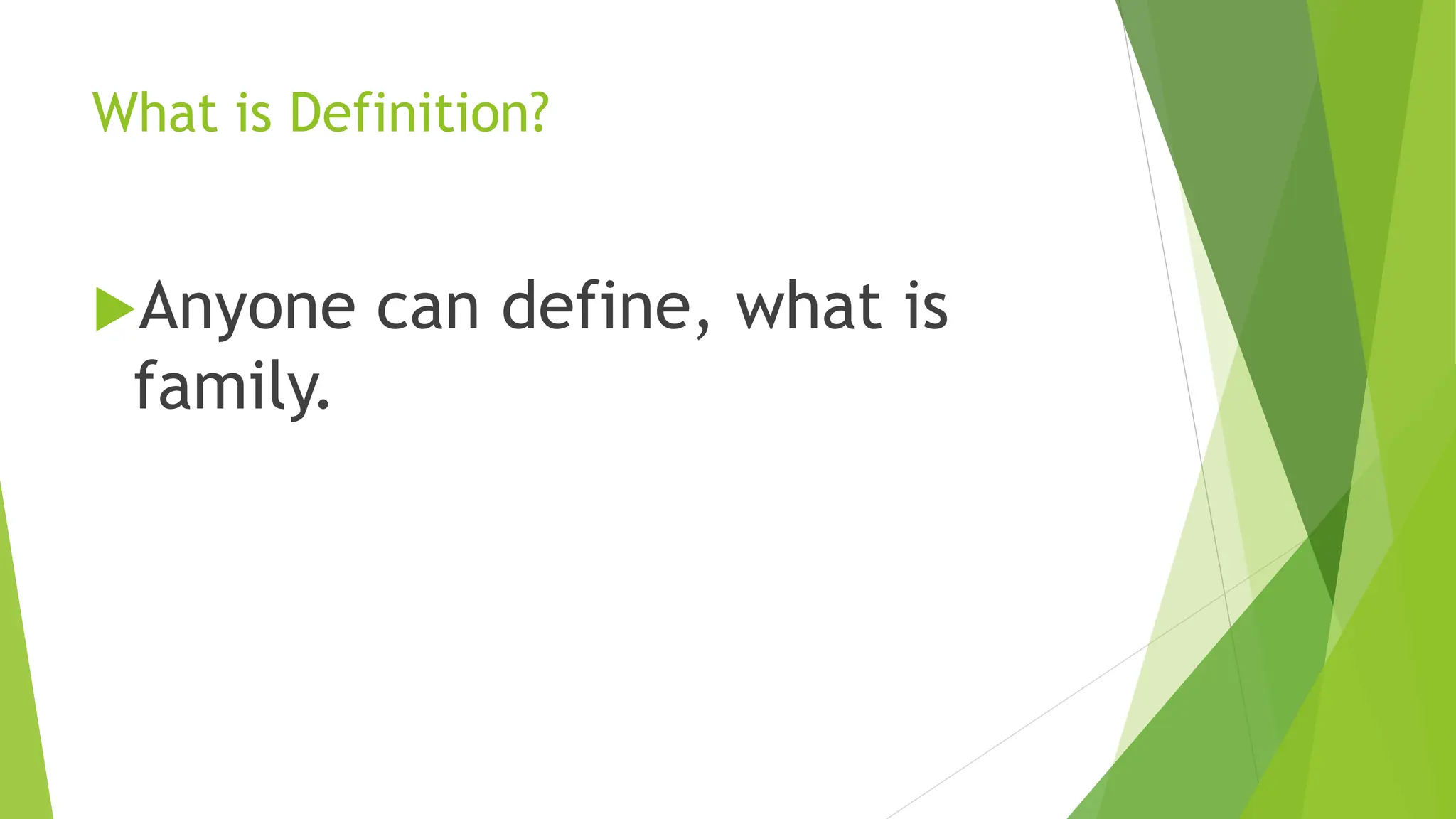 What is Definition?
Anyone can define, what is
family.
 