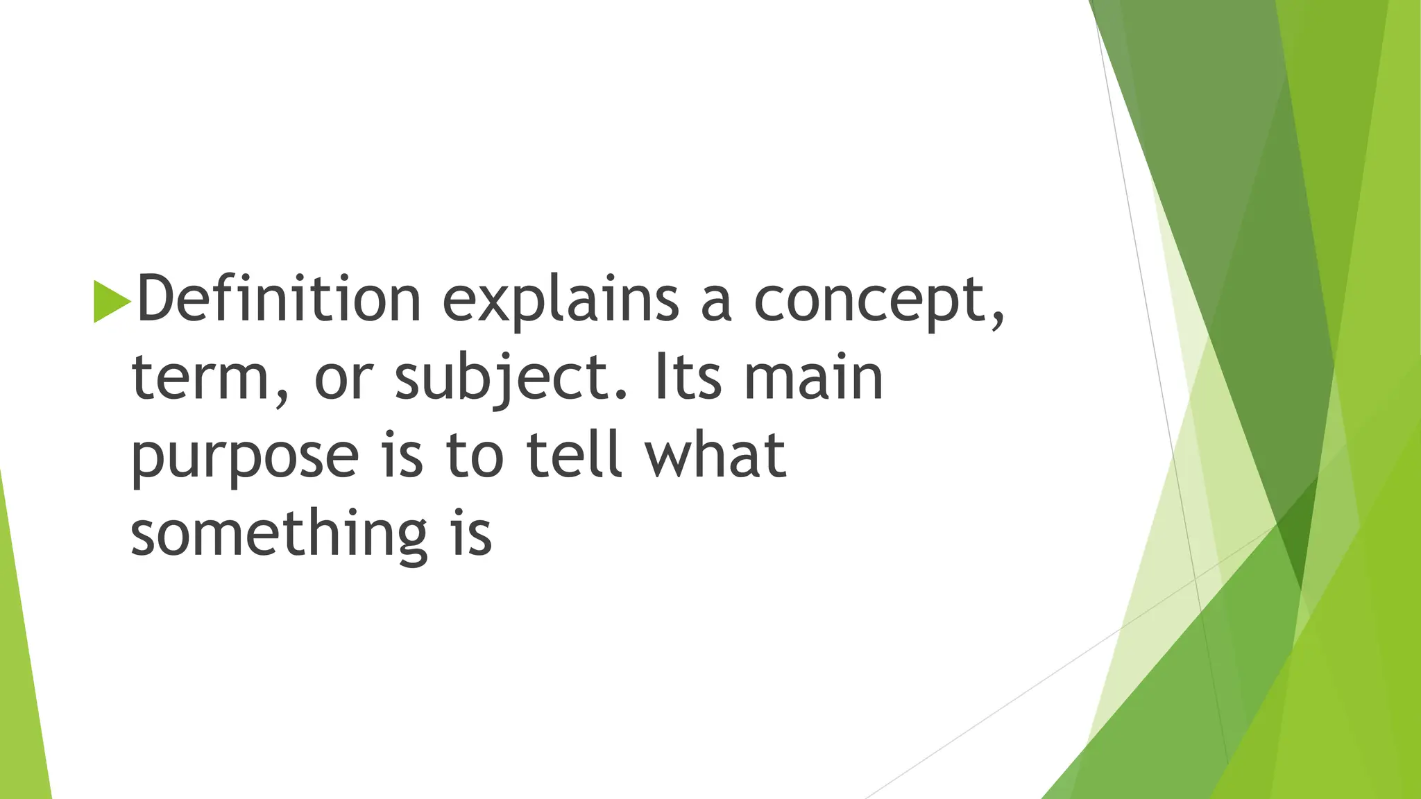 Definition explains a concept,
term, or subject. Its main
purpose is to tell what
something is
 