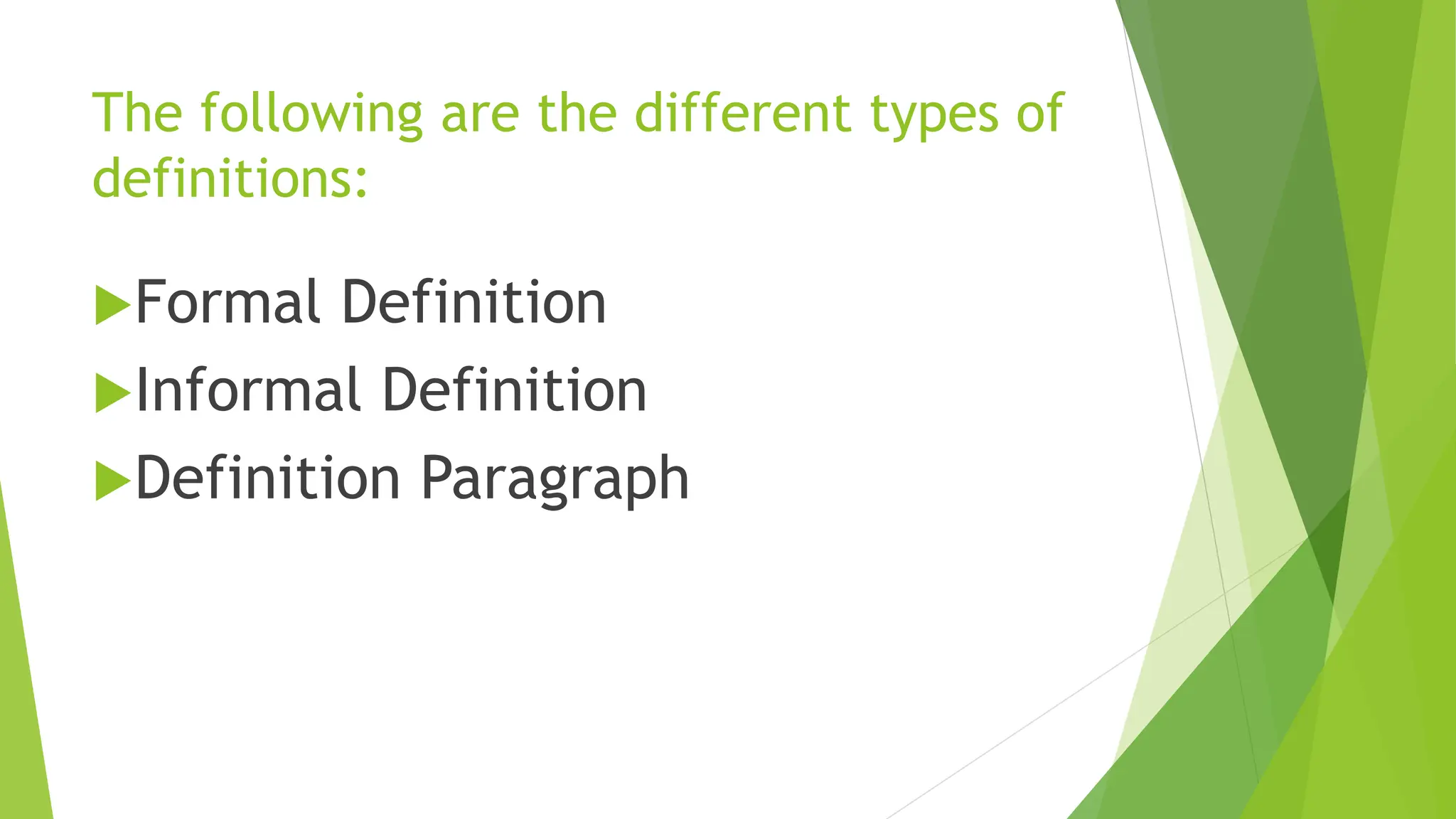 The following are the different types of
definitions:
Formal Definition
Informal Definition
Definition Paragraph
 