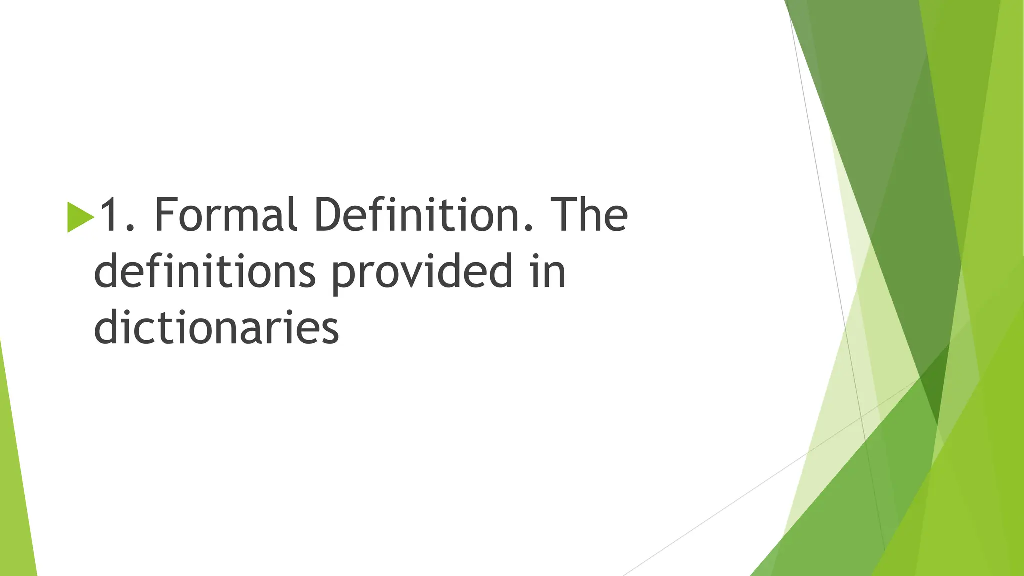 1. Formal Definition. The
definitions provided in
dictionaries
 