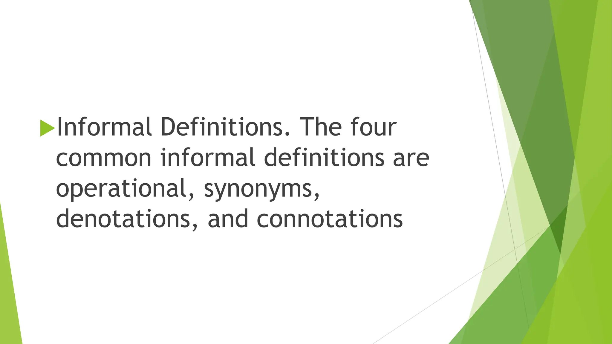 Informal Definitions. The four
common informal definitions are
operational, synonyms,
denotations, and connotations
 