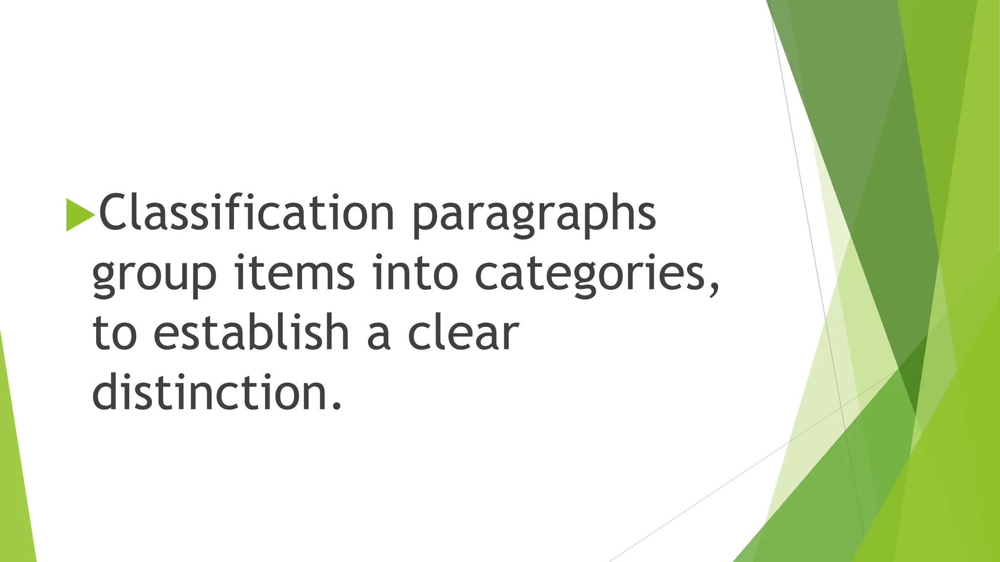 Classification paragraphs
group items into categories,
to establish a clear
distinction.
 