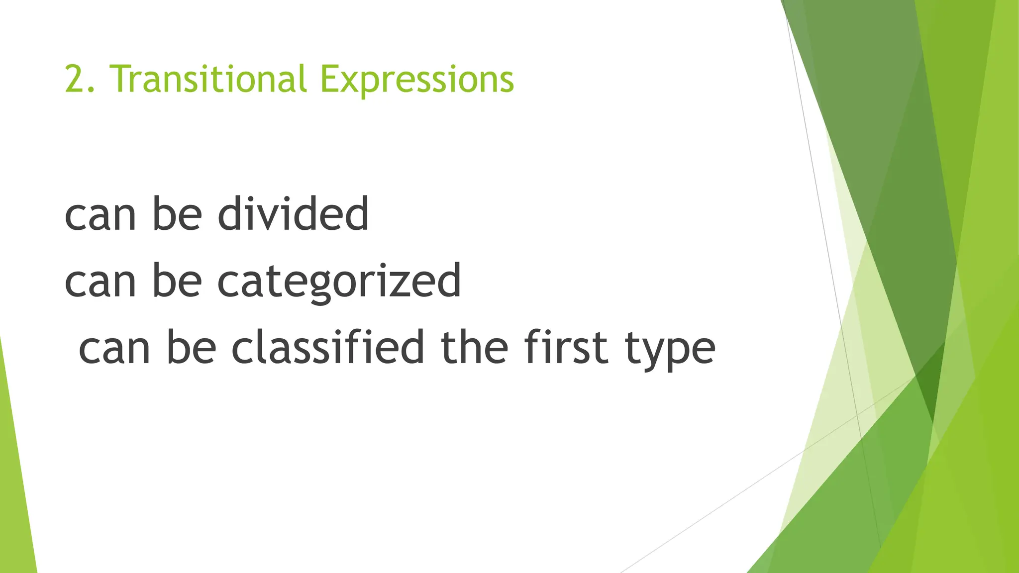 2. Transitional Expressions
can be divided
can be categorized
can be classified the first type
 