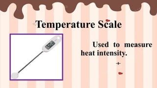 Temperature Scale
Used to measure
heat intensity.
 