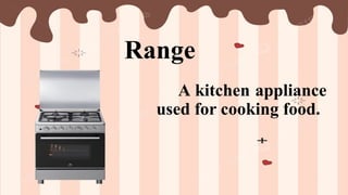 Range
A kitchen appliance
used for cooking food.
 