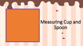 Measuring Cup and
Spoon
 