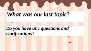What was our last topic?
Do you have any questions and
clarifications?
 