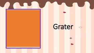 Grater
 
