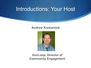 Introductions: Your Host


      Andrew Krzmarzick




      GovLoop, Director of
     Community Engagement
 