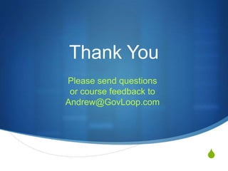 Thank You
Please send questions
 or course feedback to
Andrew@GovLoop.com




                         S
 