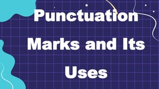 Punctuation
Marks and Its
Uses
 