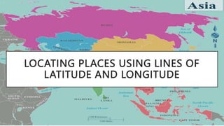 LOCATING PLACES USING LINES OF
LATITUDE AND LONGITUDE
 