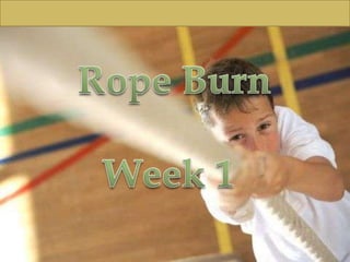 Rope Burn Week 1  