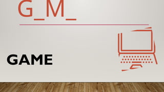 GAME
G_M_
 