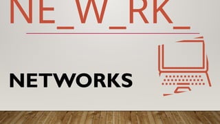 NETWORKS
NE_W_RK_
 