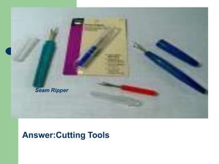 Answer:Cutting Tools
Seam Ripper
 