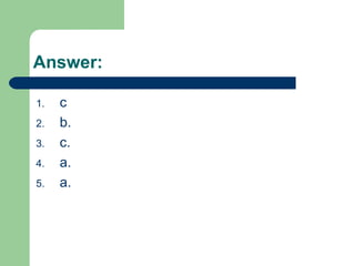 Answer:
1. c
2. b.
3. c.
4. a.
5. a.
 