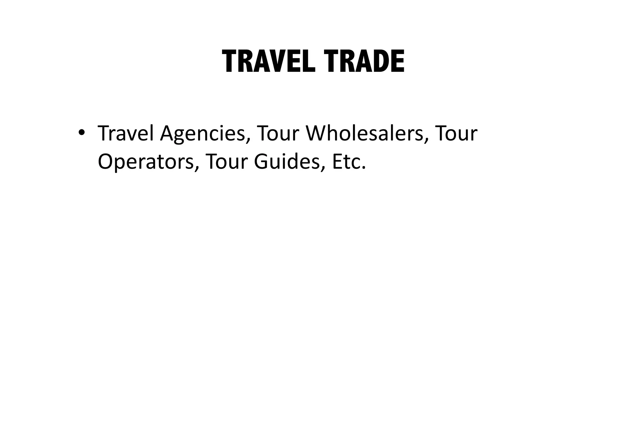 TRAVEL TRADE

•  Travel Agencies, Tour Wholesalers, Tour 
   Operators, Tour Guides, Etc. 
 