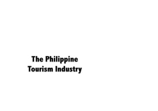 The Philippine
Tourism Industry
 