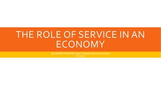 THE ROLE OF SERVICE IN AN
ECONOMY
By MURAYA MOSES from Maasai Mara University
© 2023
 