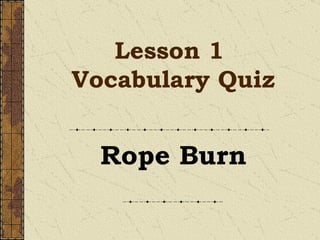 Lesson 1  Vocabulary Quiz Rope Burn 