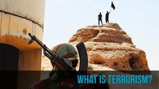 WHAT IS TERRORISM?
 