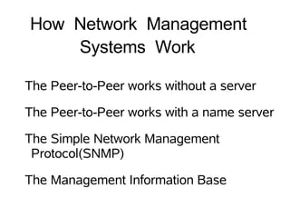 How Network Management
    Systems Work

The Peer-to-Peer works without a server

The Peer-to-Peer works with a name server

The Simple Network Management
 Protocol(SNMP)

The Management Information Base
 