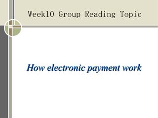 Week10 Group Reading Topic




How electronic payment work
 