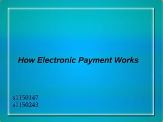 How Electronic Payment Works



s1150147
s1150243
 