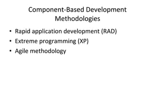 Component-Based Development Methodologies Rapid application development (RAD) Extreme programming (XP) Agile methodology  