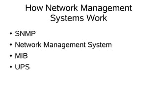 How Network Management
           Systems Work
●   SNMP
●   Network Management System
●   MIB
●   UPS
 