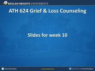 ATH 624 Grief & Loss Counseling 
Slides for week 10 
 