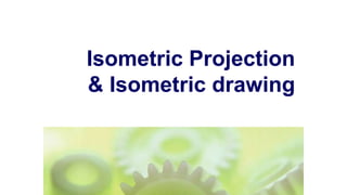 Isometric Projection
& Isometric drawing
 