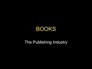 BOOKS
The Publishing Industry
 