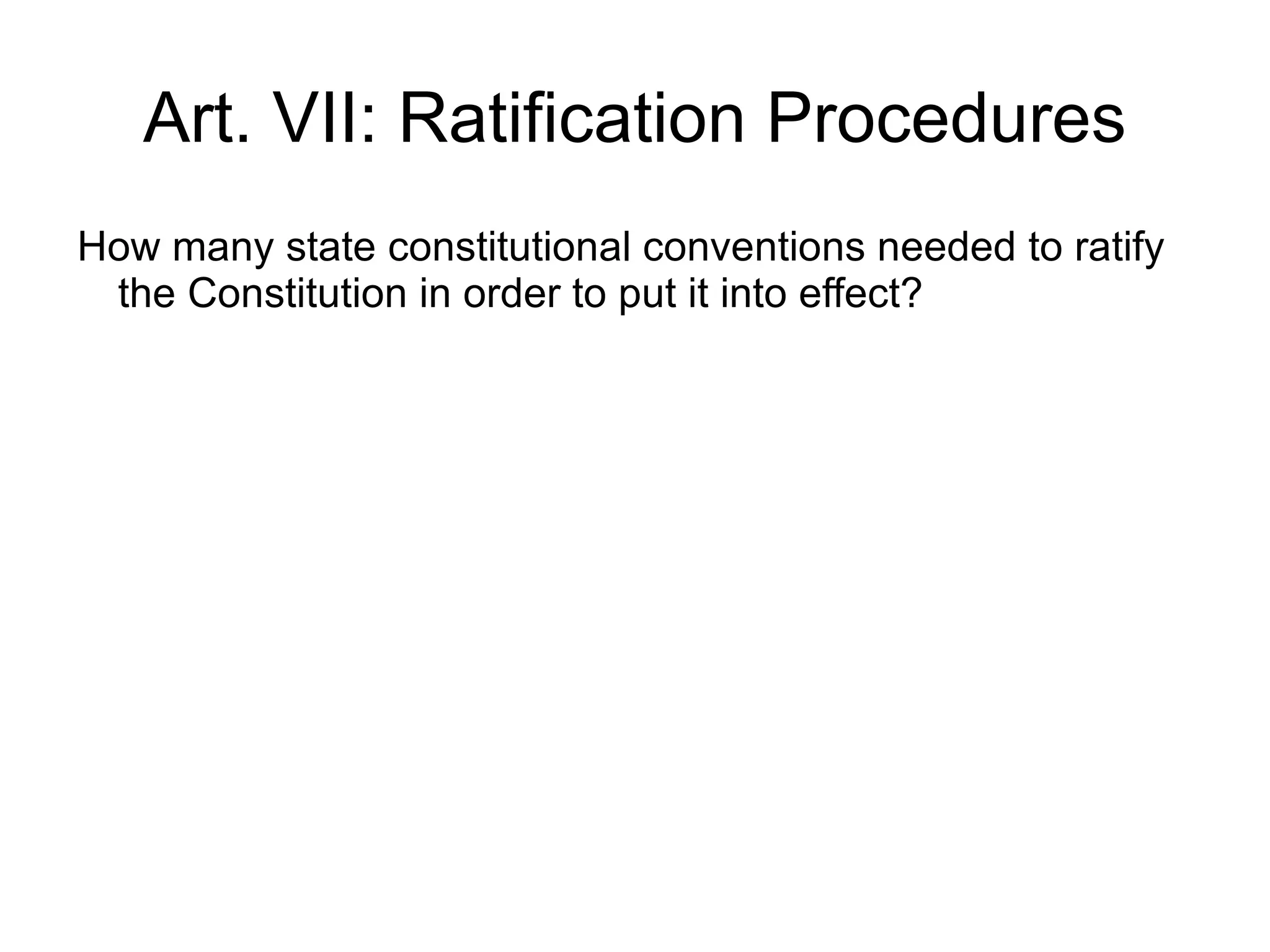 Art. VII: Ratification Procedures
How many state constitutional conventions needed to ratify
 the Constitution in order to put it into effect?
 